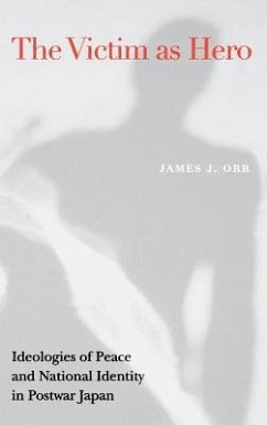 Victim as Hero: Ideologies of Peace and National Identity in Postwar Japan - Orr, James J.