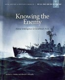 Knowing the Enemy: Naval Intelligence in Southeast Asia: Naval Intelligence in Southeast Asia Knowing the Enemy: Naval Intelligence in Southeast Asia: Naval Intelligence in Southeast Asia