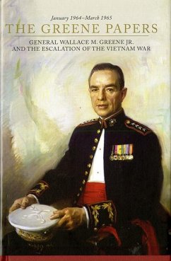 The Greene Papers: General Wallace M. Greene Jr. and the Escalation of the Vietnam War, January 1964-March 1965 - Schlosser, Nicholas J