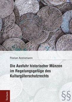 Die Ausfuhr historischer Münzen im Regelungsgefüge des Kulturgüterschutzrechts (eBook, PDF) - Arensmann, Florian
