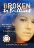 Broken to Brilliant: Breaking Free to be You after Domestic Violence (Stories of strength and success, #1) (eBook, ePUB)