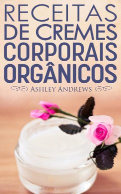 Receitas De Cremes Corporais Orgânicos (eBook, ePUB) - Andrews, Ashley