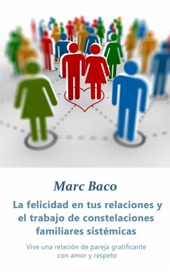 La felicidad en tus relaciones y el trabajo de constelaciones familiares sistémicas (eBook, ePUB) - Marc Baco