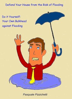 Defend Your House from the Risk of Flooding - Do it Yourself: Your Own Bulkhead against Flooding (eBook, ePUB) - Pasquale Pizzichetti