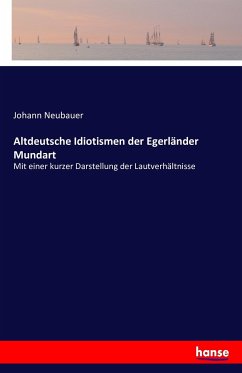 Altdeutsche Idiotismen der Egerländer Mundart - Neubauer, Johann