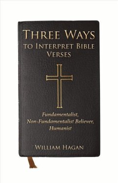 Three Ways to Interpret Bible Verses: Fundamentalist, Non-Fundamentalist Believer, Humanist Volume 1 - Hagan, William