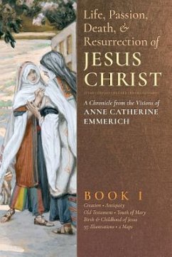 The Life, Passion, Death and Resurrection of Jesus Christ, Book I - Emmerich, Anne Catherine; Wetmore, James Richard