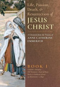 The Life, Passion, Death and Resurrection of Jesus Christ, Book I - Emmerich, Anne Catherine; Wetmore, James Richard