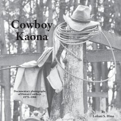 Cowboy Kaona: Documentary photographs of Hawaii Cowboys 1979-1988 - Hino, Leilani S.