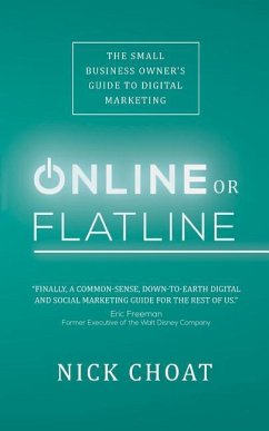 Online or Flatline: The Small Business Owner's Guide to Digital Marketing - Choat, Nick