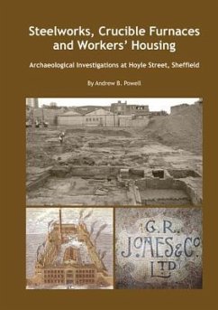 Steelworks, Crucible Furnaces and Workers' Housing: Archaeological Investigations at Hoyle Street Sheffield - Powell, Andrew