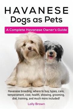 Havanese Dogs as Pets: Havanese breeding, where to buy, types, care, temperament, cost, health, showing, grooming, diet, training, and much m - Brown, Lolly