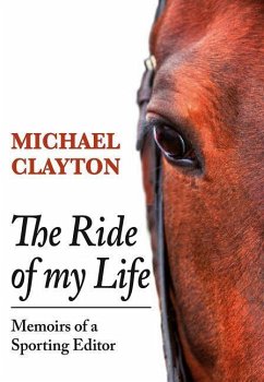 The Ride of My Life: Memoirs of a Sporting Editor - Clayton, Michael