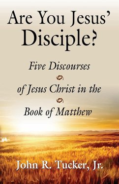 Are You Jesus' Disciple? Five Discourses of Jesus Christ in the Book of Matthew - Tucker, Jr. John R.