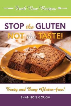 Stop the Gluten! Not the Taste!: Tasty and Easy Gluten-Free! - Gough, Shannon C.