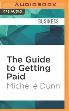 The Guide to Getting Paid: Weed Out Bad Paying Customers, Collect on Past Due Balances, and Avoid Bad Debt - Dunn, Michelle