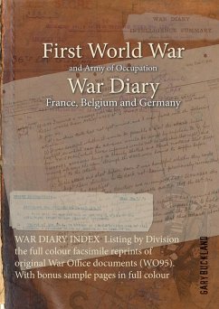 WAR DIARY INDEX Listing by Division the full colour facsimile reprints of original War Office documents (WO95). With bonus sample pages in full colour - Buckland, Gary