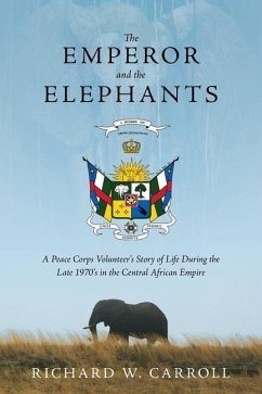 The Emperor and the Elephants: A Peace Corps Volunteer's Story of Life During the Late 1970s in the Central African Empire - Carroll, Richard W.