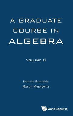 A Graduate Course in Algebra - Volume 2 - Ioannis Farmakis; Martin Moskowitz