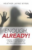 Enough, Already!: Finding Happiness Now in a World That Wants to Sell You Perfection Later