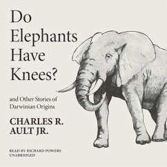 Do Elephants Have Knees? and Other Stories of Darwinian Origins - Jr, Charles R. Ault