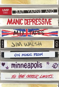 Bar Yarns and Manic-Depressive Mixtapes: Jim Walsh on Music from Minneapolis to the Outer Limits - Walsh, Jim