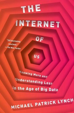 The Internet of Us: Knowing More and Understanding Less in the Age of Big Data - Lynch, Michael P.