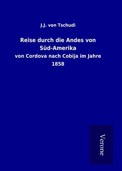 Reise durch die Andes von Süd-Amerika - Tschudi, J. J. Von