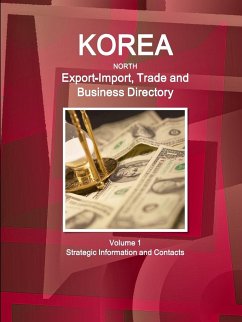 Korea North Export-Import, Trade and Business Directory Volume 1 Strategic Information and Contacts - Ibp, Inc.