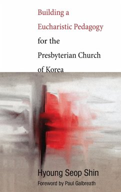 Building a Eucharistic Pedagogy for the Presbyterian Church of Korea - Shin, Hyoung Seop