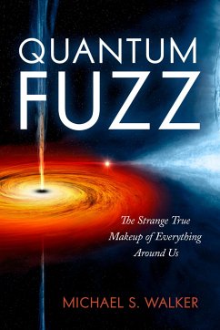 Quantum Fuzz: The Strange True Makeup of Everything Around Us - Walker, Michael S.