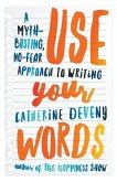 Use Your Words: A Myth-Busting, No-Fear Approach to Writing