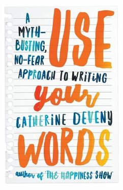 Use Your Words: A Myth-Busting, No-Fear Approach to Writing - Deveny, Catherine