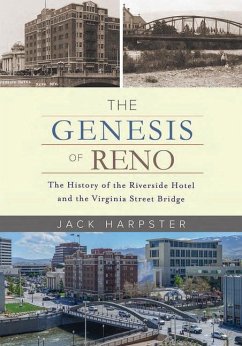 The Genesis of Reno: The History of the Riverside Hotel and the Virginia Street Bridge - Harpster, Jack
