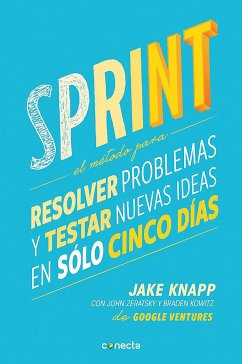 Sprint - El Método Para Resolver Problemas Y Testar Nuevas Ideas En Solo Cinco D Ías / Sprint: How to Solve Big Problems and Test New - Knapp, Jake; Zeratsky, John