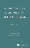 A Graduate Course in Algebra - Volume 1