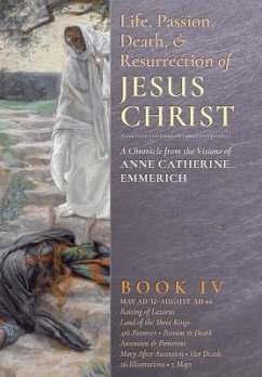 The Life, Passion, Death and Resurrection of Jesus Christ, Book IV - Emmerich, Anne Catherine; Wetmore, James Richard