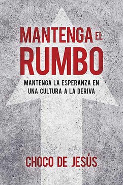 Mantenga El Rumbo: Mantenga La Esperanza En Una Cultura a la Deriva / Stay the C Ourse: Finding Hope in a Drifting Culture - De Jesus, Wilfredo