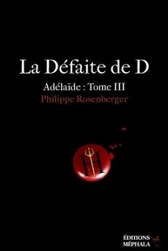 La Défaite de D: Adélaïde: Tome III - Rosenberger, Philippe