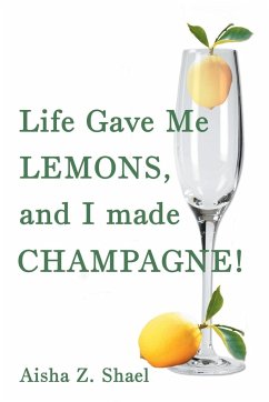 Life Gave Me Lemons, and I Made Champagne! - Shael, Aisha Z.