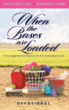 When the Bases are Loaded: Encouragement for Moms to Hit the Grand Slams in Life - Corbin, Anastasia; Replogle, Natalie
