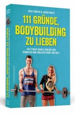 111 Gründe, Bodybuilding zu lieben - Templin, Julia;Wolff, Julien