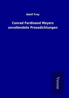 Conrad Ferdinand Meyers unvollendete Prosadichtungen - Frey, Adolf