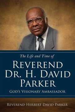 The Life and Time of Reverend Dr. H. David Parker God's Visionary Ambassador - Reverend Herbert David Parker