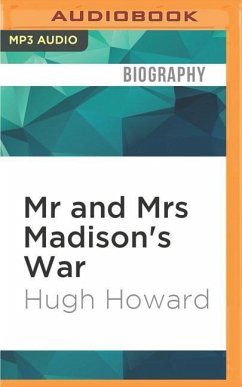 MR and Mrs Madison's War: America's First Couple and the Second War of Independence - Howard, Hugh