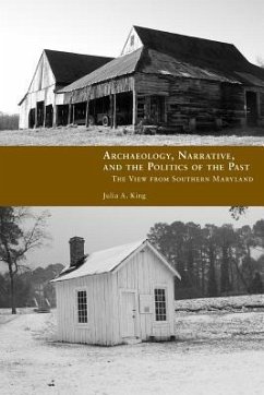 Archaeology, Narrative, and the Politics of the Past: The View from Southern Maryland - King, Julia A.