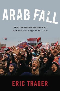 Arab Fall: How the Muslim Brotherhood Won and Lost Egypt in 891 Days - Trager, Eric
