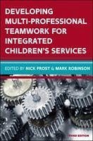 Developing Multiprofessional Teamwork for Integrated Children's Services: Research, Policy, Practice - Frost, Nick; Robinson, Mark