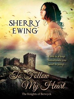 To Follow My Heart (The Knights of Berwyck, A Quest Through Time, #3) (eBook, ePUB) - Ewing, Sherry