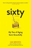 Sixty: A Diary: My Year of Aging Semi-Gracefully (eBook, ePUB)